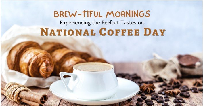 Brew-tiful Mornings: Experiencing the Perfect Tastes on National Coffee Day